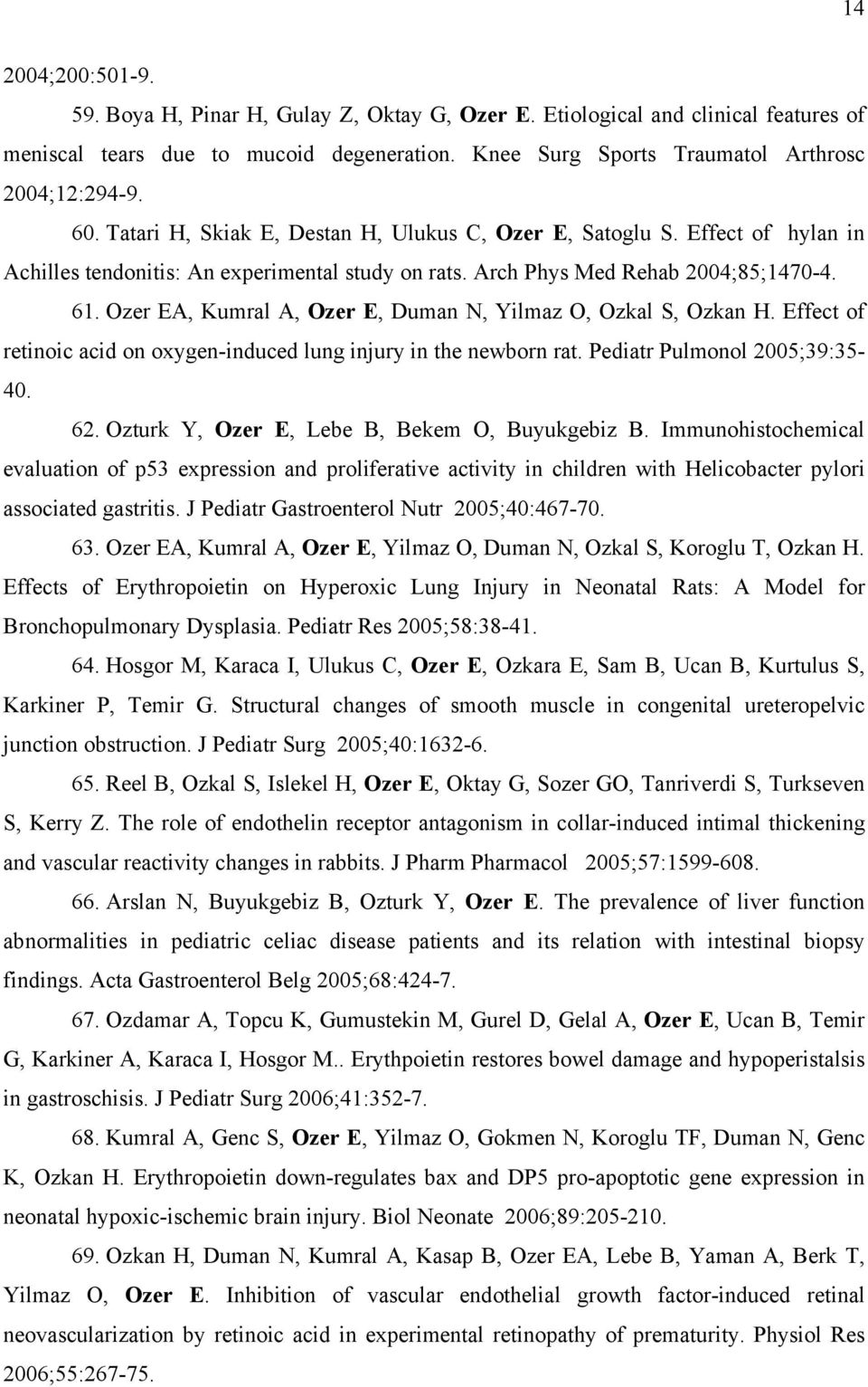 Ozer EA, Kumral A, Ozer E, Duman N, Yilmaz O, Ozkal S, Ozkan H. Effect of retinoic acid on oxygen-induced lung injury in the newborn rat. Pediatr Pulmonol 2005;39:35-40. 62.