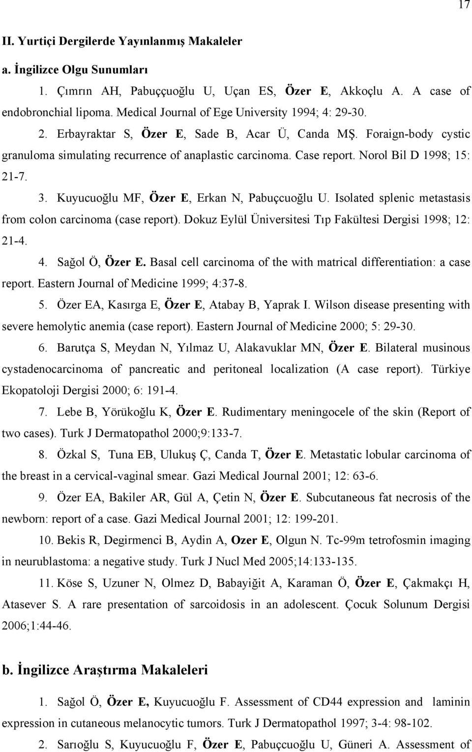Norol Bil D 1998; 15: 21-7. 3. Kuyucuoğlu MF, Özer E, Erkan N, Pabuçcuoğlu U. Isolated splenic metastasis from colon carcinoma (case report).