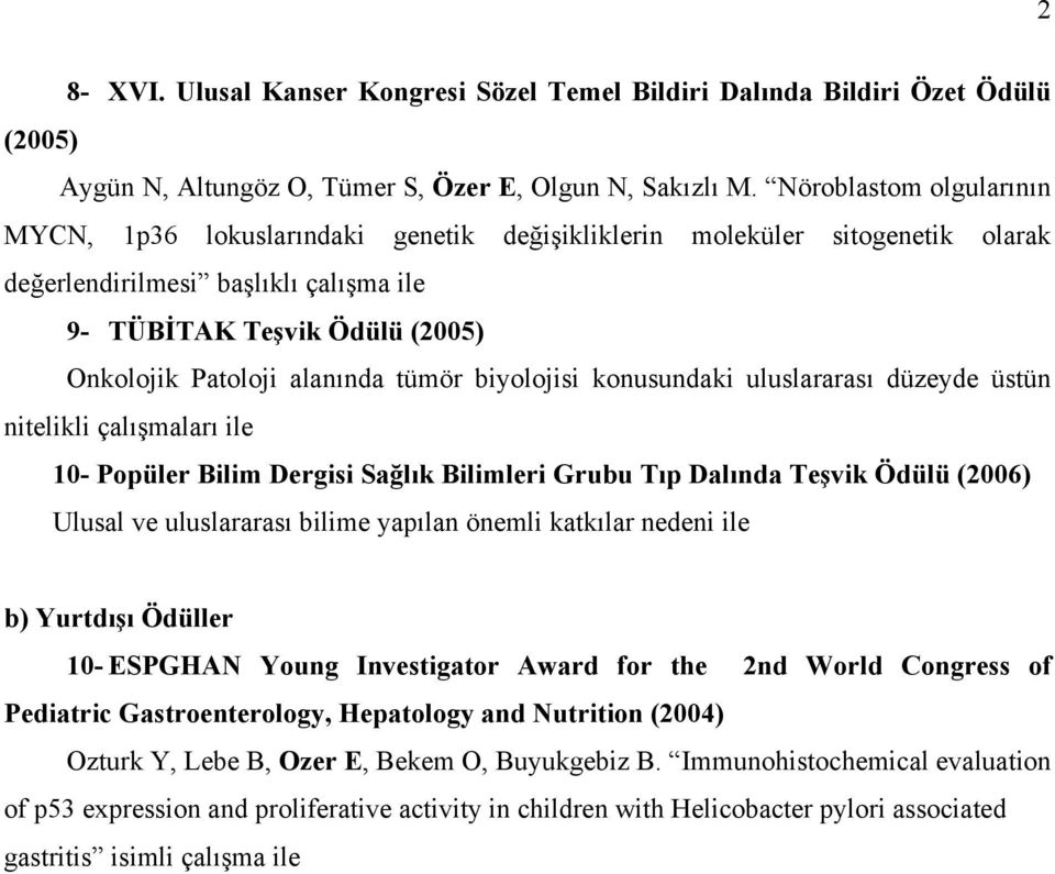 alanında tümör biyolojisi konusundaki uluslararası düzeyde üstün nitelikli çalışmaları ile 10- Popüler Bilim Dergisi Sağlık Bilimleri Grubu Tıp Dalında Teşvik Ödülü (2006) Ulusal ve uluslararası