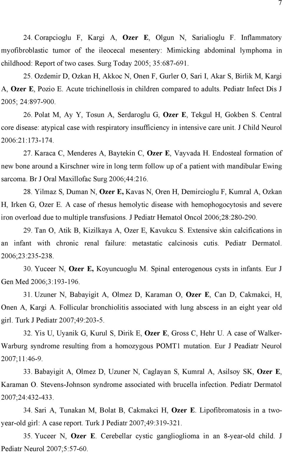 Pediatr Infect Dis J 2005; 24:897-900. 26. Polat M, Ay Y, Tosun A, Serdaroglu G, Ozer E, Tekgul H, Gokben S. Central core disease: atypical case with respiratory insufficiency in intensive care unit.