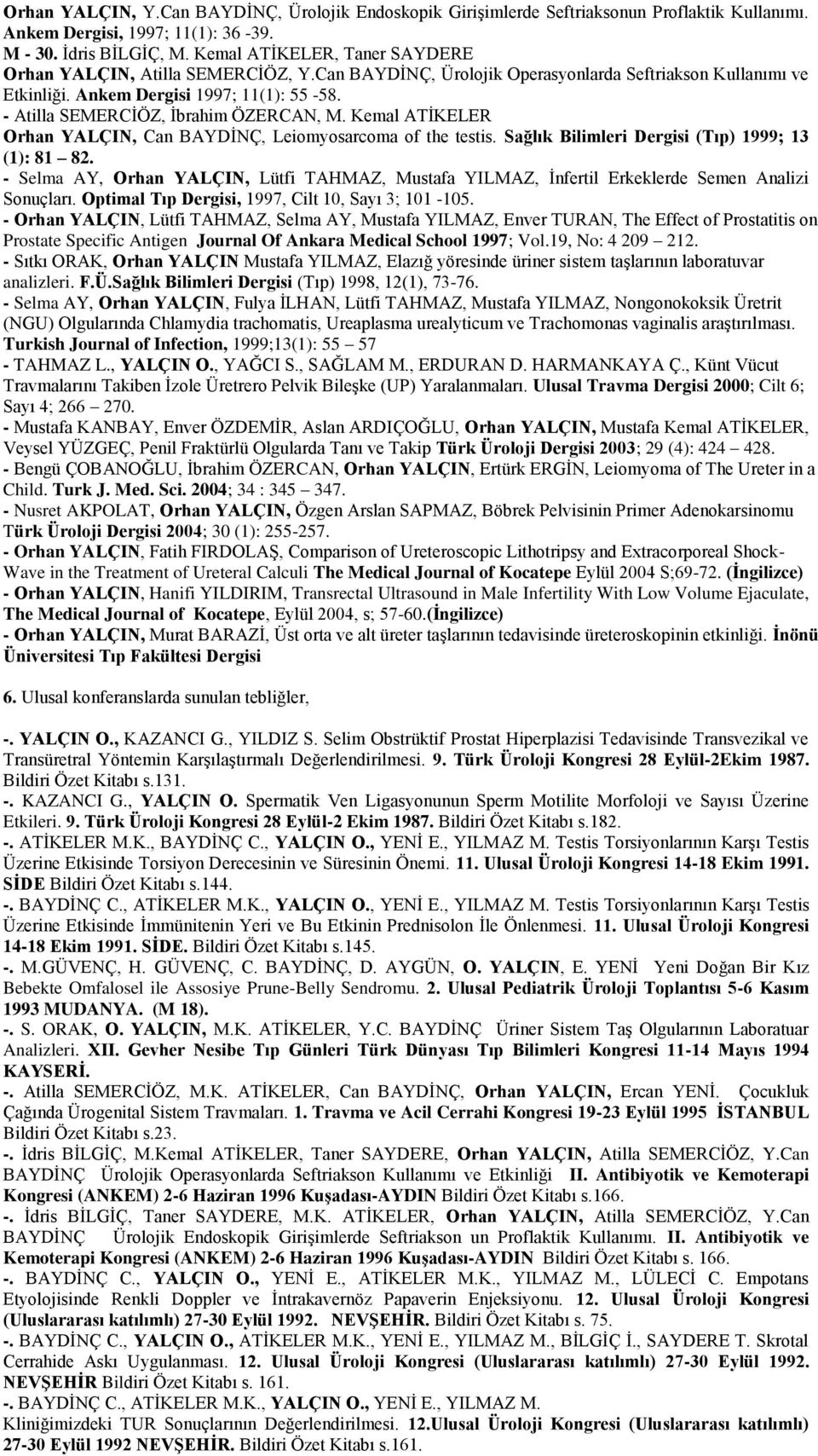 - Atilla SEMERCĠÖZ, Ġbrahim ÖZERCAN, M. Kemal ATĠKELER Orhan YALÇIN, Can BAYDĠNÇ, Leiomyosarcoma of the testis. Sağlık Bilimleri Dergisi (Tıp) 1999; 13 (1): 81 82.