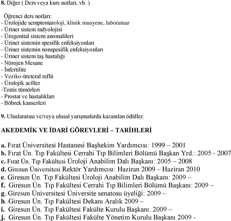 nonspesifik enfeksiyonları - Üriner sistem taģ hastalığı - Nörojen Mesane - Ġnfertilite - Veziko-üreteral reflü - Ürolojik aciller -Testis tümörleri - Prostat ve hastalıkları - Böbrek kanserleri 9.