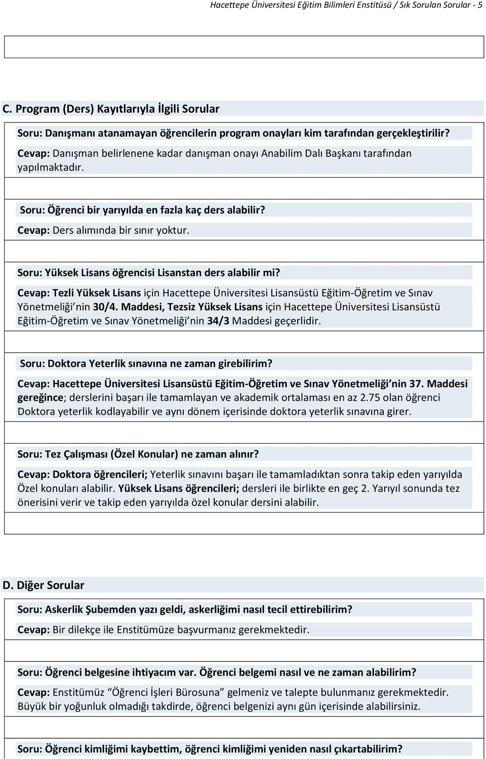 Cevap: Danışman belirlenene kadar danışman onayı Anabilim Dalı Başkanı tarafından yapılmaktadır. Soru: Öğrenci bir yarıyılda en fazla kaç ders alabilir? Cevap: Ders alımında bir sınır yoktur.