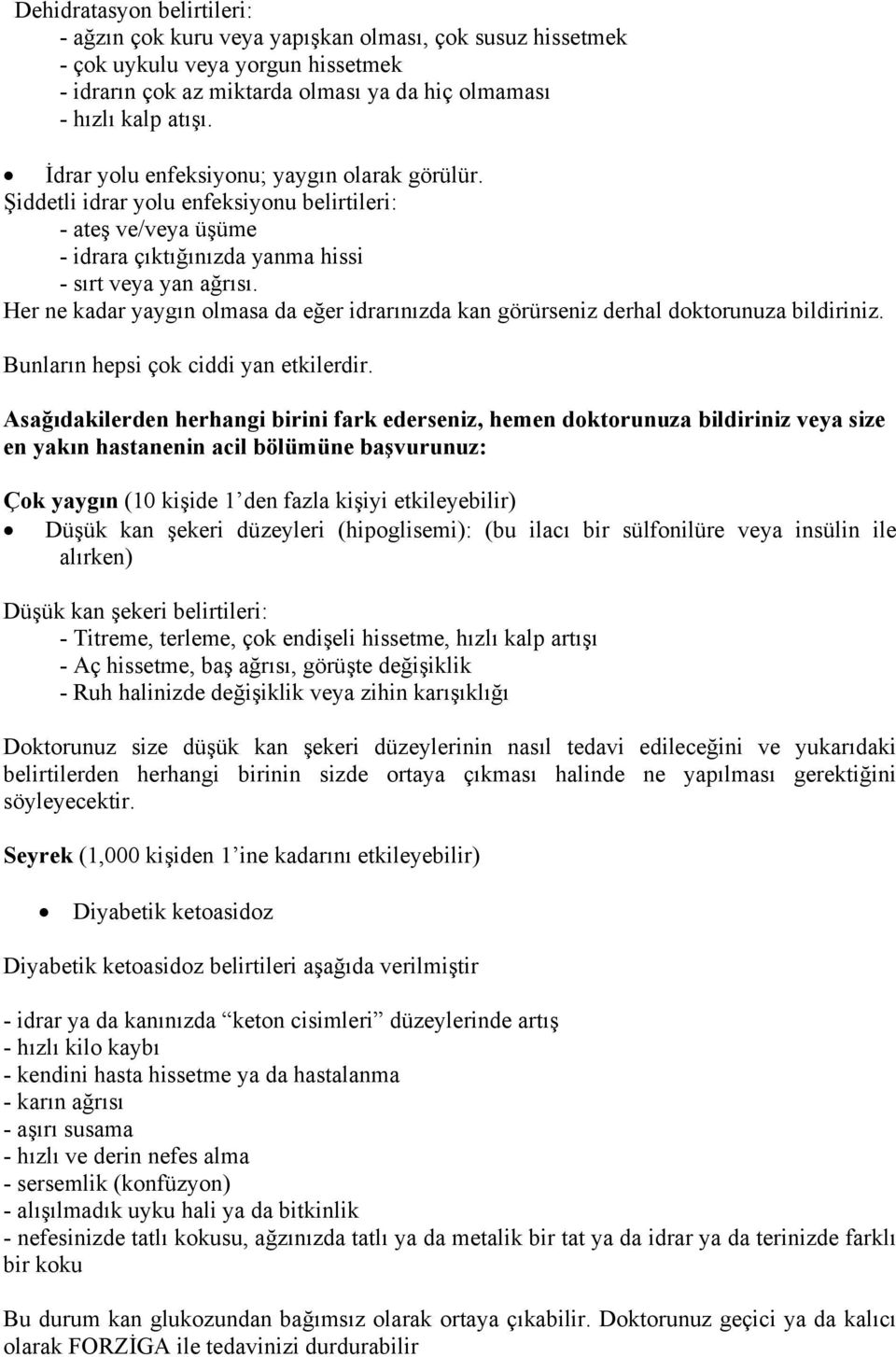 Her ne kadar yaygın olmasa da eğer idrarınızda kan görürseniz derhal doktorunuza bildiriniz. Bunların hepsi çok ciddi yan etkilerdir.