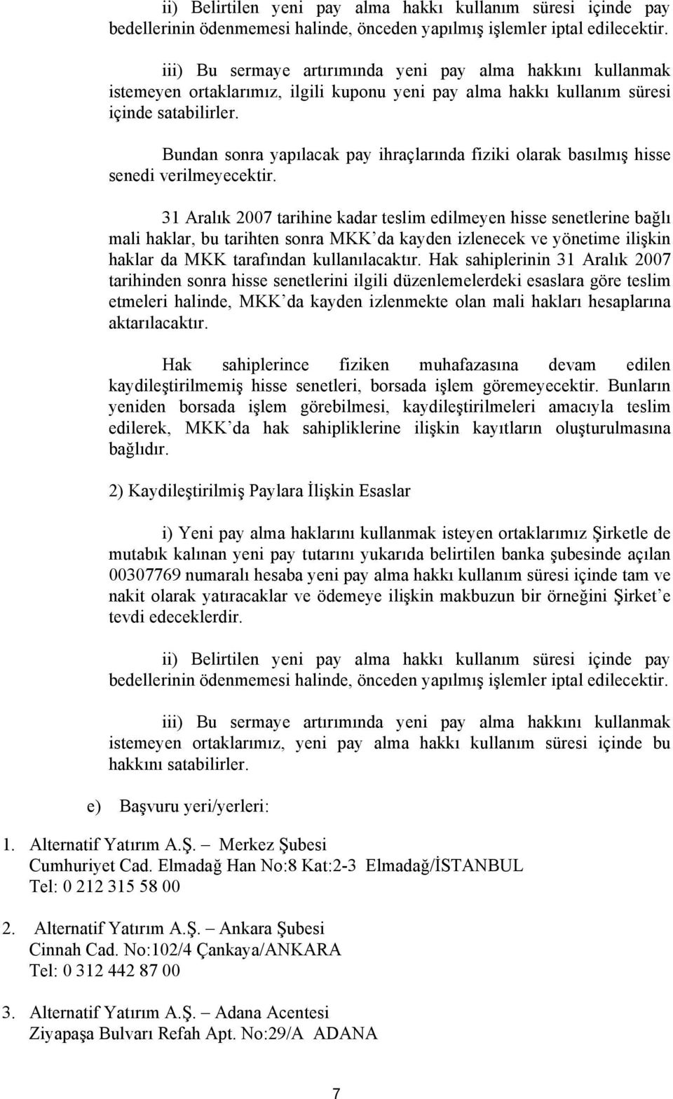 Bundan sonra yapılacak pay ihraçlarında fiziki olarak basılmış hisse senedi verilmeyecektir.