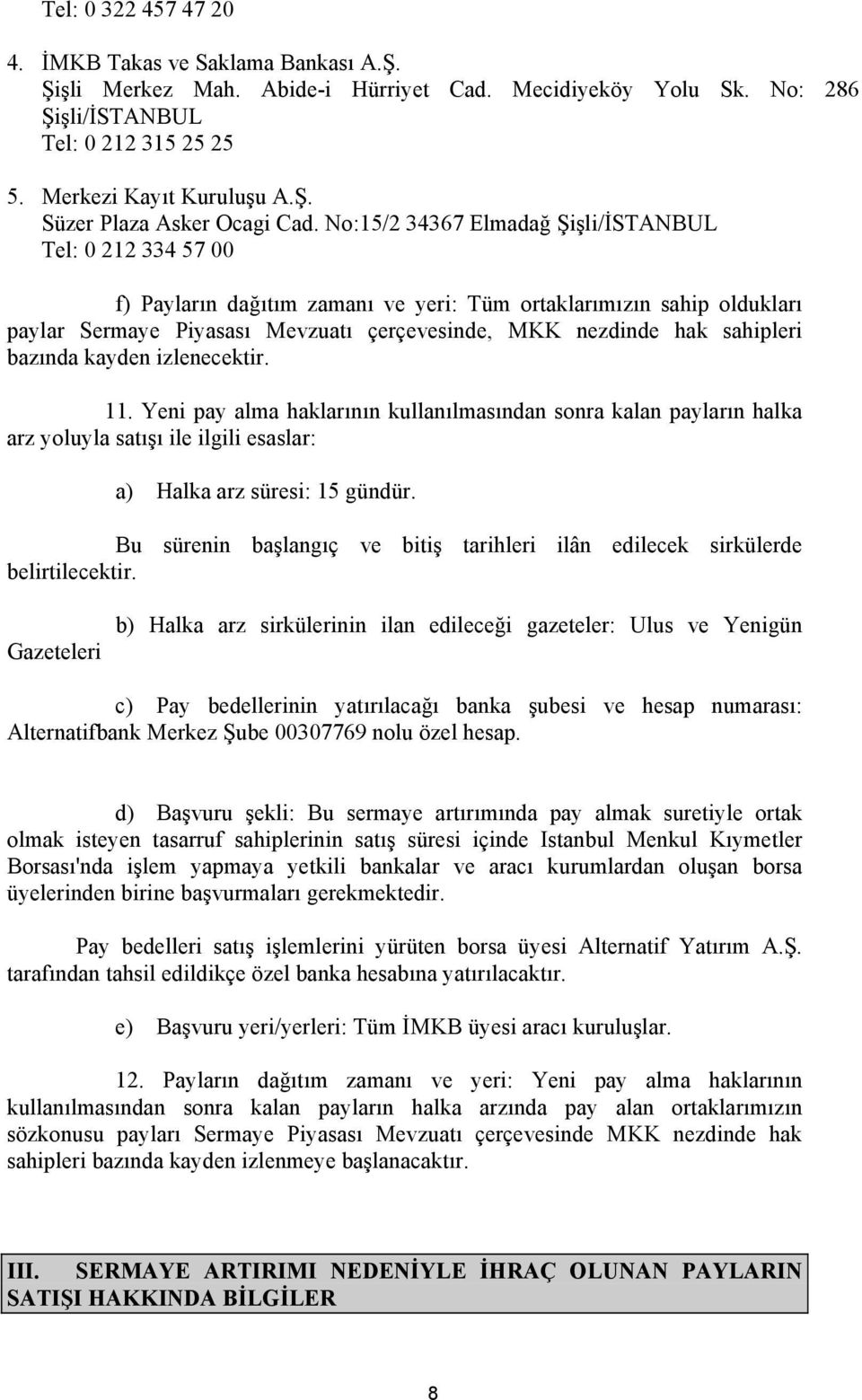 sahipleri bazında kayden izlenecektir. 11. Yeni pay alma haklarının kullanılmasından sonra kalan payların halka arz yoluyla satışı ile ilgili esaslar: a) Halka arz süresi: 15 gündür.