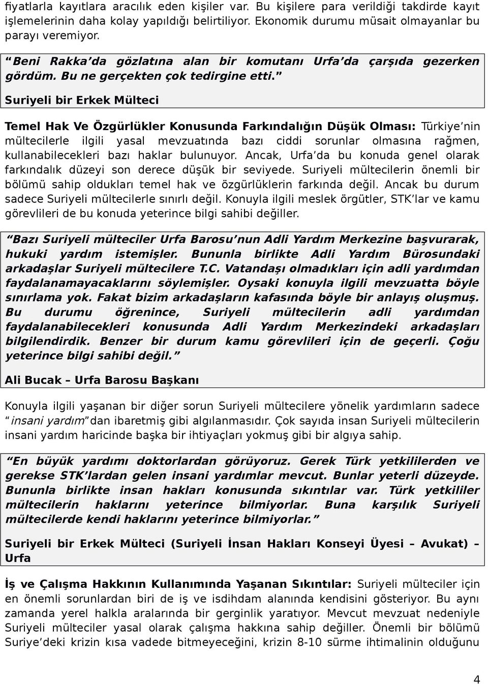 Suriyeli bir Erkek Mülteci Temel Hak Ve Özgürlükler Konusunda Farkındalığın Düşük Olması: Türkiye nin mültecilerle ilgili yasal mevzuatında bazı ciddi sorunlar olmasına rağmen, kullanabilecekleri