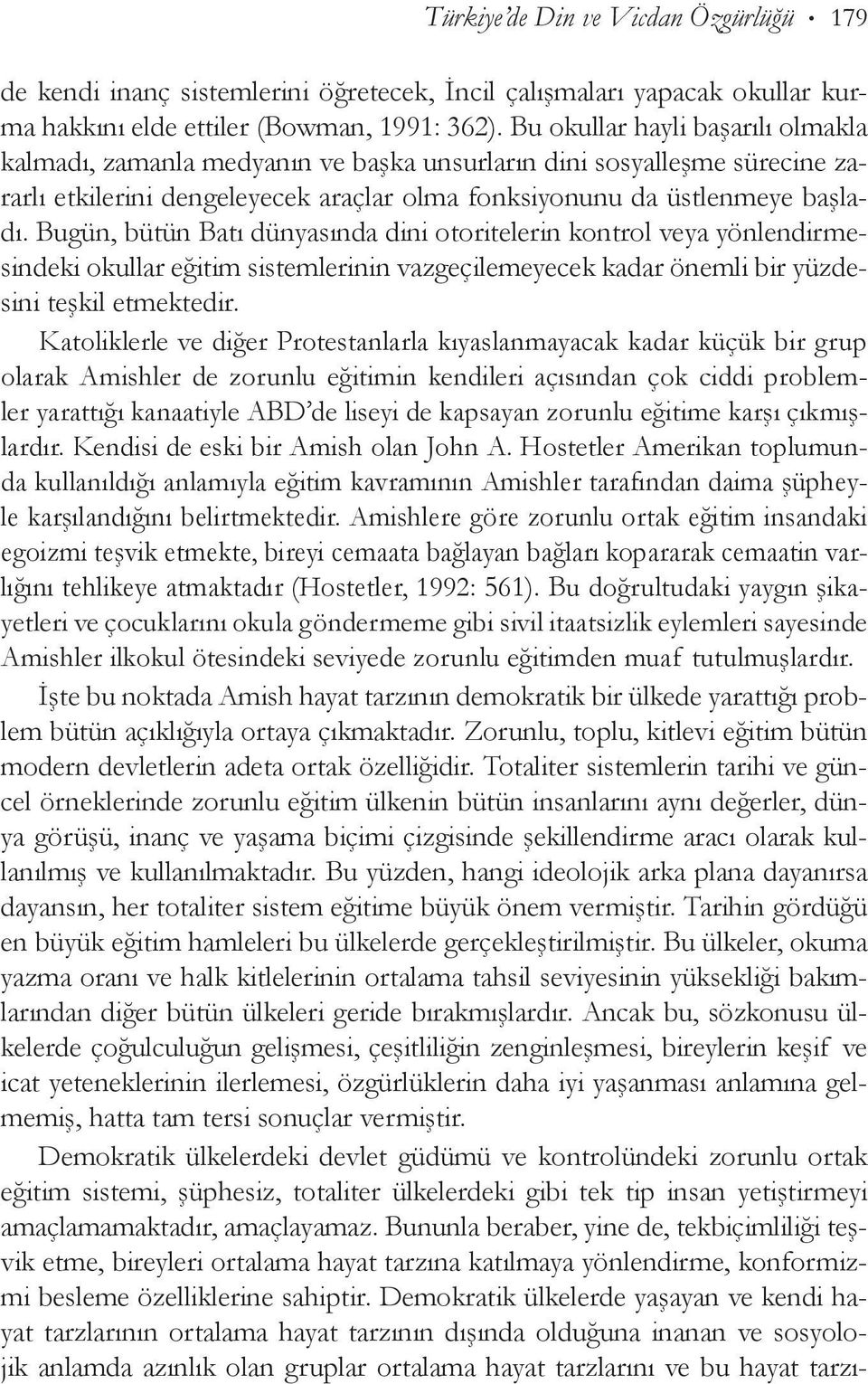 Bugün, bütün Batı dünyasında dini otoritelerin kontrol veya yönlendirmesindeki okullar eğitim sistemlerinin vazgeçilemeyecek kadar önemli bir yüzdesini teşkil etmektedir.