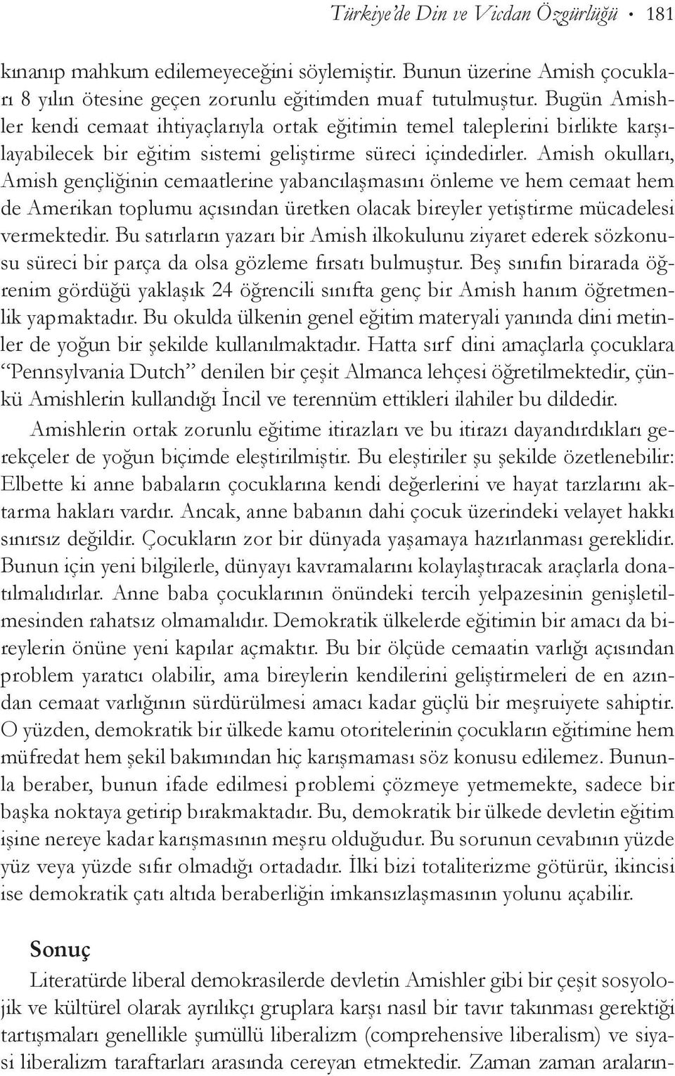 Amish okulları, Amish gençliğinin cemaatlerine yabancılaşmasını önleme ve hem cemaat hem de Amerikan toplumu açısından üretken olacak bireyler yetiştirme mücadelesi vermektedir.