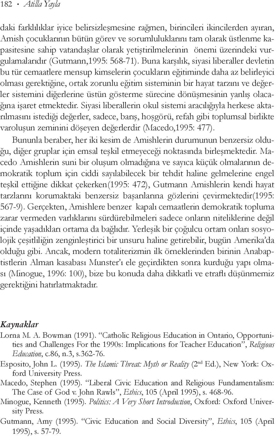 Buna karşılık, siyasi liberaller devletin bu tür cemaatlere mensup kimselerin çocukların eğitiminde daha az belirleyici olması gerektiğine, ortak zorunlu eğitim sisteminin bir hayat tarzını ve