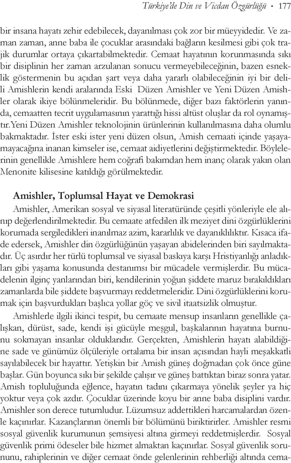 Cemaat hayatının korunmasında sıkı bir disiplinin her zaman arzulanan sonucu vermeyebileceğinin, bazen esneklik göstermenin bu açıdan şart veya daha yararlı olabileceğinin iyi bir delili Amishlerin