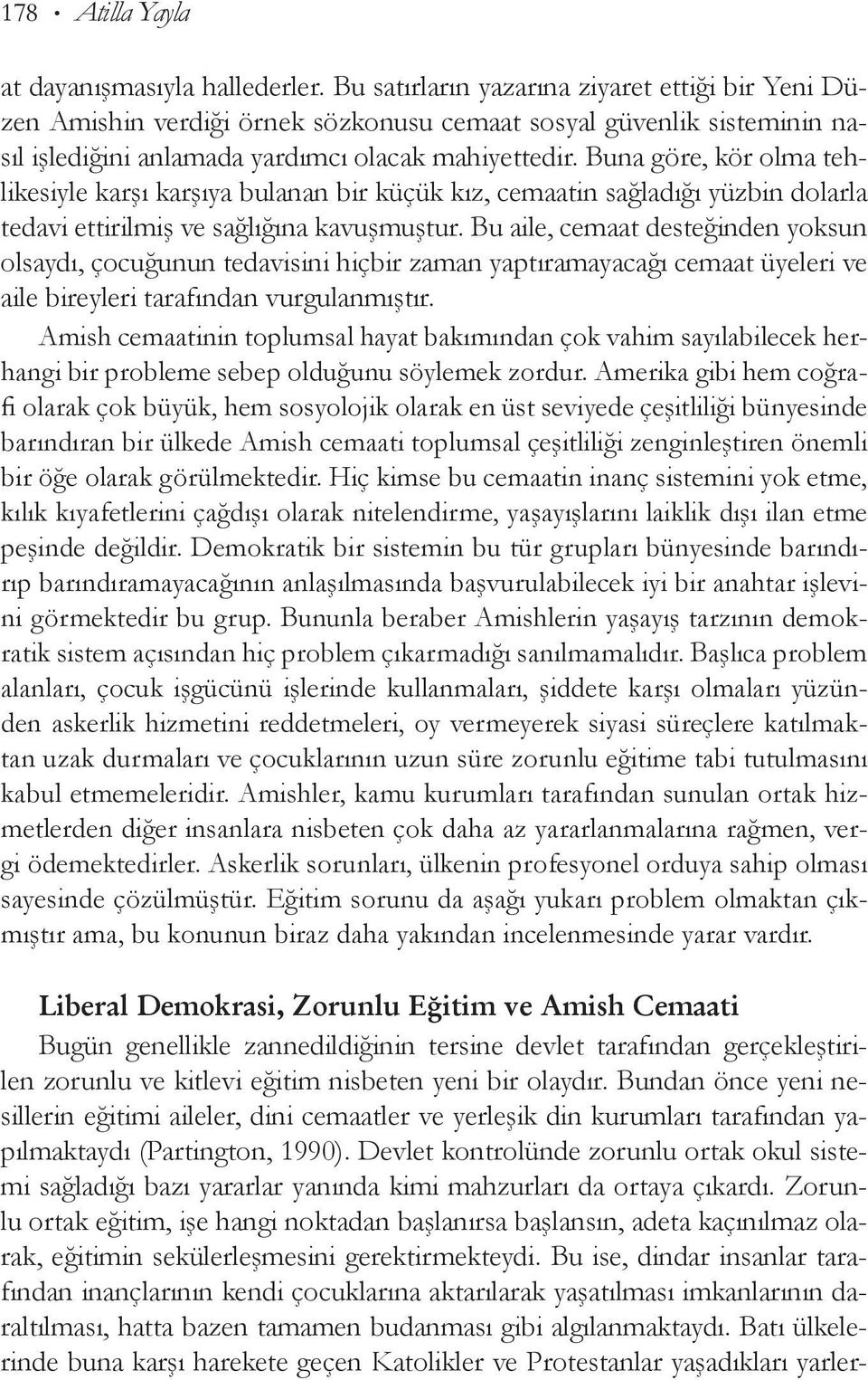 Buna göre, kör olma tehlikesiyle karşı karşıya bulanan bir küçük kız, cemaatin sağladığı yüzbin dolarla tedavi ettirilmiş ve sağlığına kavuşmuştur.