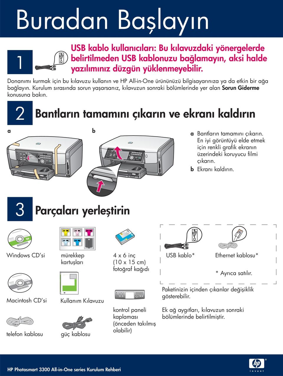 Kurulum sırasında sorun yaşarsanız, kılavuzun sonraki bölümlerinde yer alan Sorun Giderme konusuna bakın. 2 Bantların tamamını çıkarın ve ekranı kaldırın a b a Bantların tamamını çıkarın.