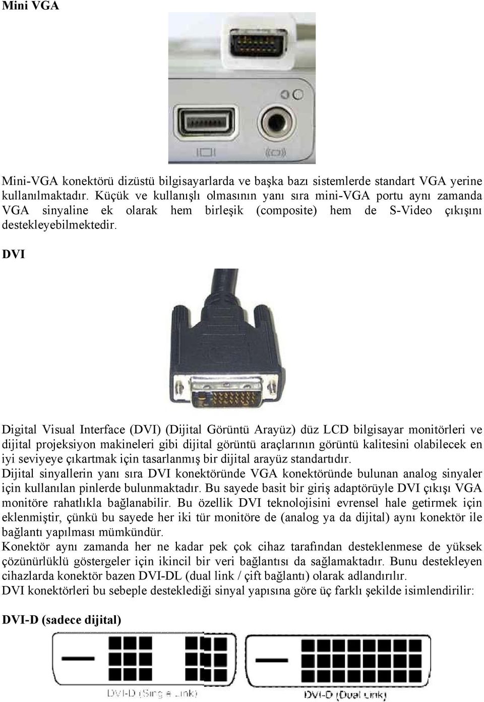 DVI Digital Visual Interface (DVI) (Dijital Görüntü Arayüz) düz LCD bilgisayar monitörleri ve dijital projeksiyon makineleri gibi dijital görüntü araçlarının görüntü kalitesini olabilecek en iyi