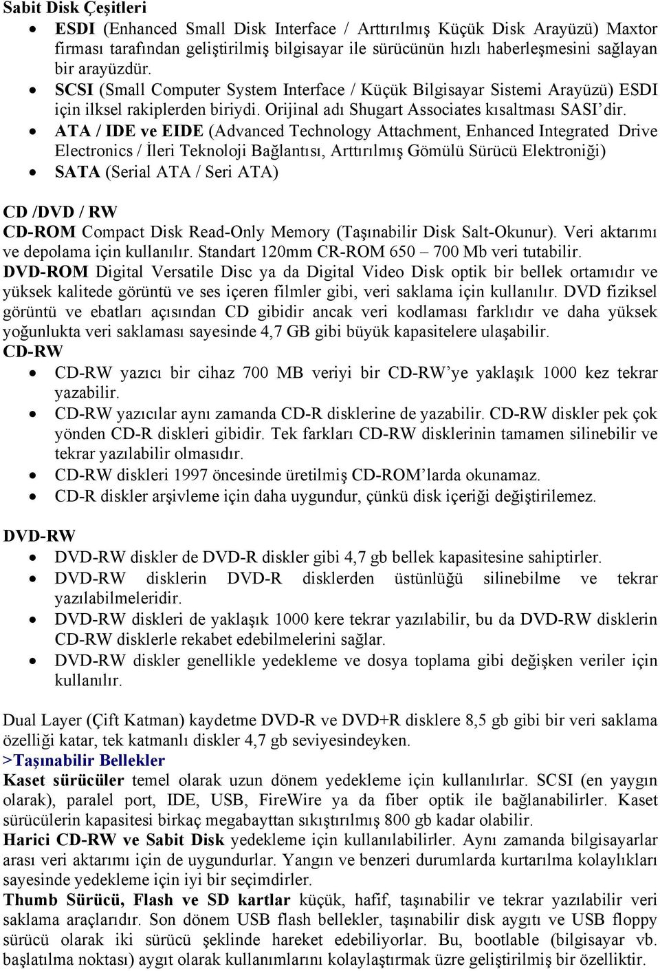 ATA / IDE ve EIDE (Advanced Technology Attachment, Enhanced Integrated Drive Electronics / İleri Teknoloji Bağlantısı, Arttırılmış Gömülü Sürücü Elektroniği) SATA (Serial ATA / Seri ATA) CD /DVD / RW