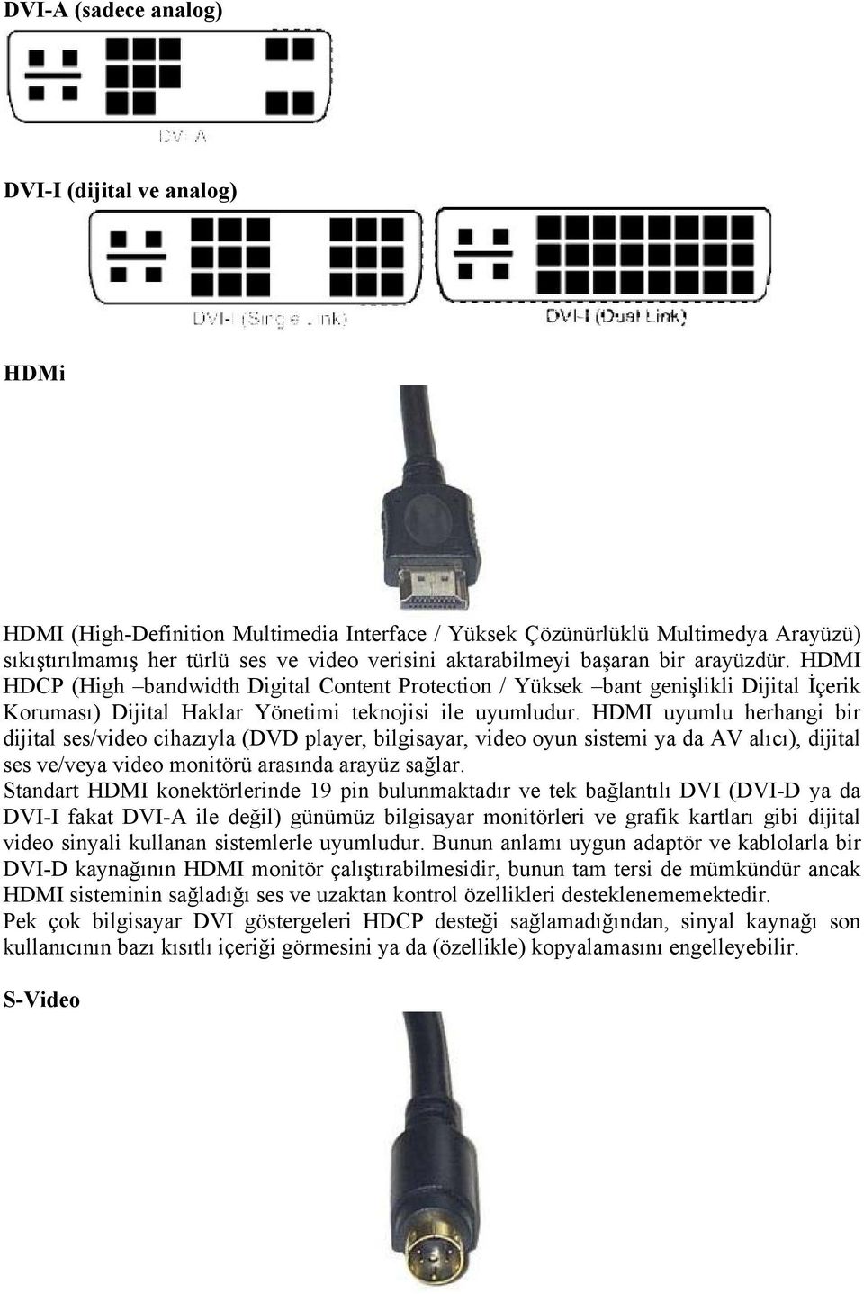 HDMI uyumlu herhangi bir dijital ses/video cihazıyla (DVD player, bilgisayar, video oyun sistemi ya da AV alıcı), dijital ses ve/veya video monitörü arasında arayüz sağlar.