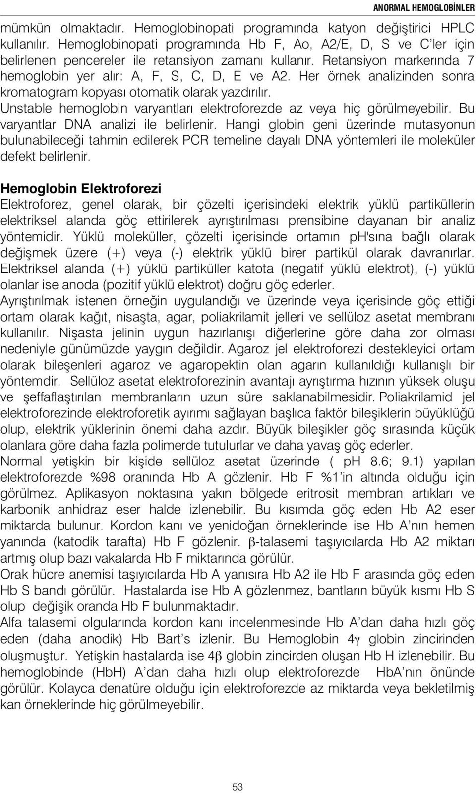 Her örnek analizinden sonra kromatogram kopyası otomatik olarak yazdırılır. Unstable hemoglobin varyantları elektroforezde az veya hiç görülmeyebilir. Bu varyantlar DNA analizi ile belirlenir.