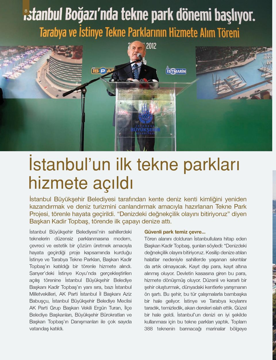 İstanbul Büyükşehir Belediyesi nin sahillerdeki teknelerin düzensiz parklanmasına modern, çevreci ve estetik bir çözüm üretmek amacıyla hayata geçirdiği proje kapsamında kurduğu İstinye ve Tarabya