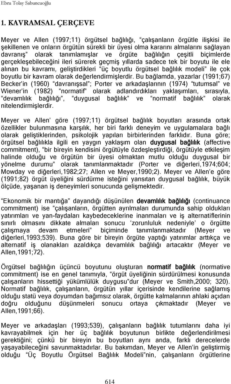 tanımlamıģlar ve örgüte bağlılığın çeģitli biçimlerde gerçekleģebileceğini ileri sürerek geçmiģ yıllarda sadece tek bir boyutu ile ele alınan bu kavramı, geliģtirdikleri üç boyutlu örgütsel bağlılık