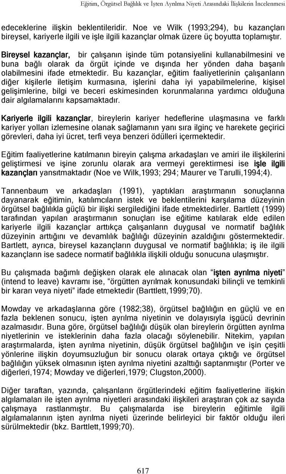 Bireysel kazançlar, bir çalıģanın iģinde tüm potansiyelini kullanabilmesini ve buna bağlı olarak da örgüt içinde ve dıģında her yönden daha baģarılı olabilmesini ifade etmektedir.