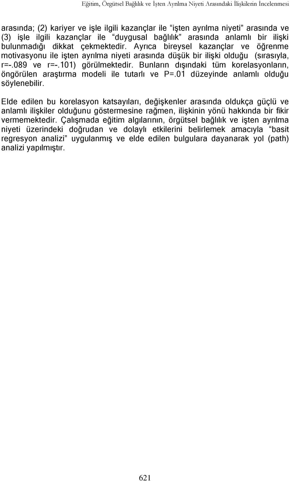 Ayrıca bireysel kazançlar ve öğrenme motivasyonu ile iģten ayrılma niyeti arasında düģük bir iliģki olduğu (sırasıyla, r=-.089 ve r=-.101) görülmektedir.