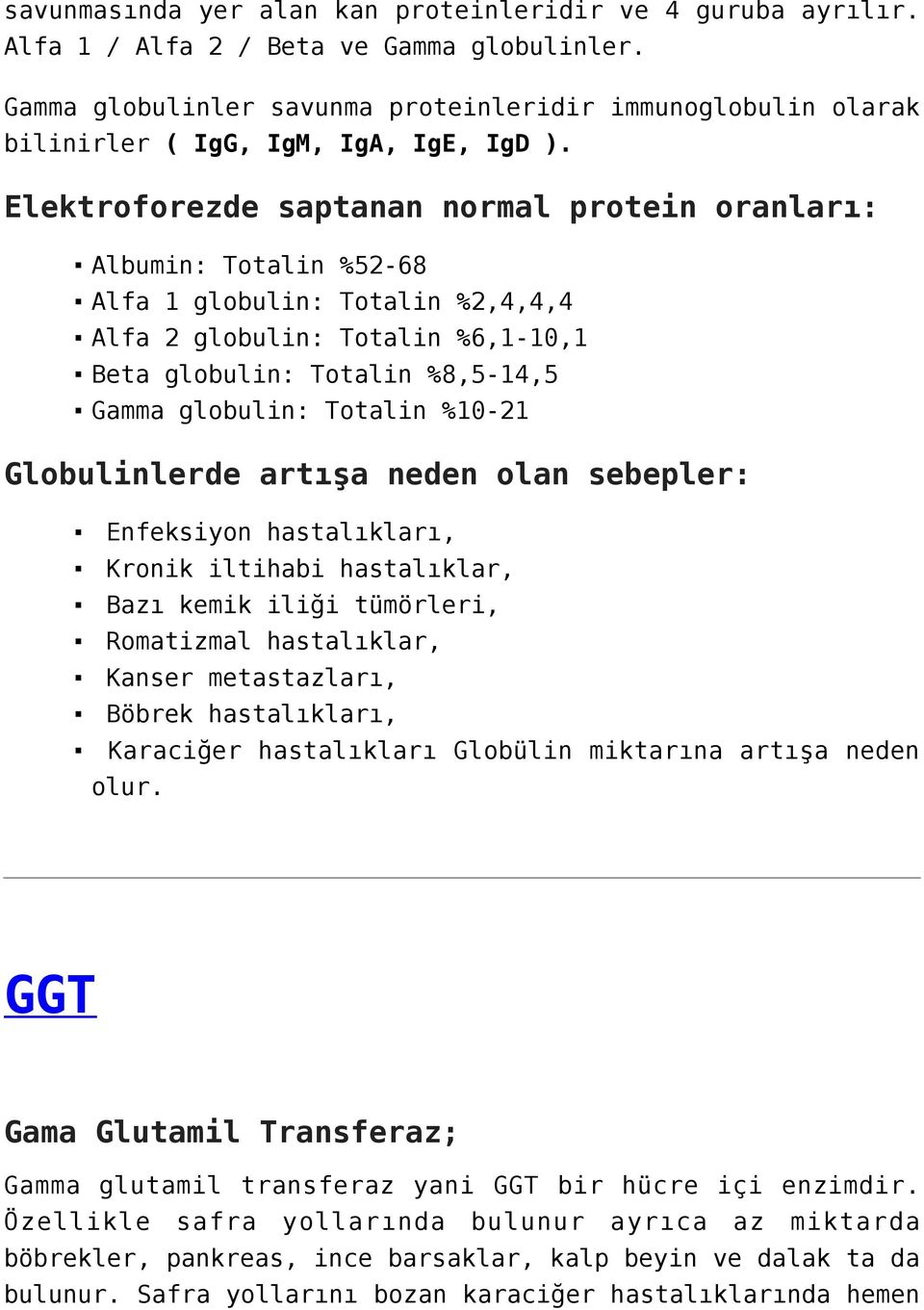 Elektroforezde saptanan normal protein oranları: Albumin: Totalin %52-68 Alfa 1 globulin: Totalin %2,4,4,4 Alfa 2 globulin: Totalin %6,1-10,1 Beta globulin: Totalin %8,5-14,5 Gamma globulin: Totalin