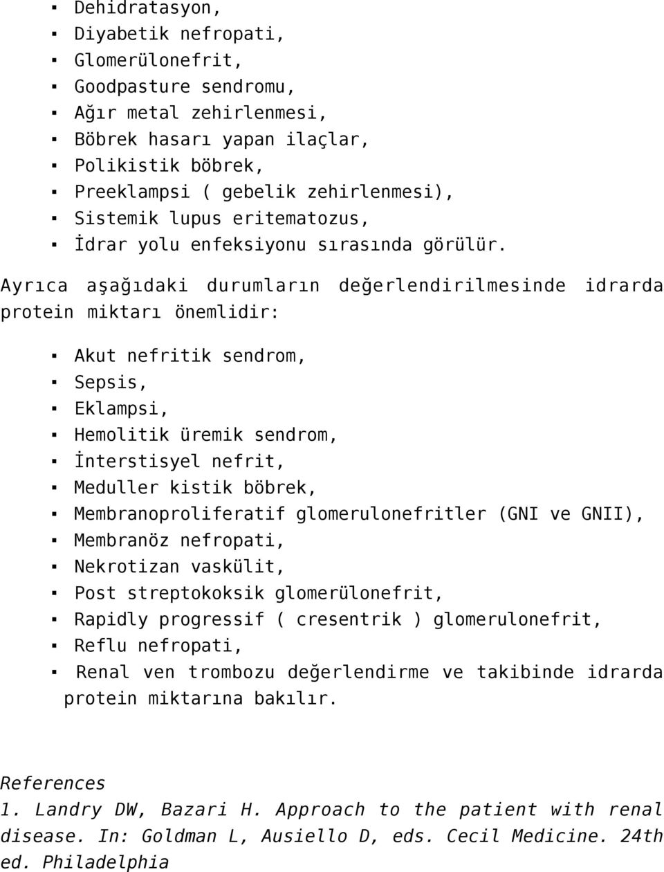 Ayrıca aşağıdaki durumların değerlendirilmesinde idrarda protein miktarı önemlidir: Akut nefritik sendrom, Sepsis, Eklampsi, Hemolitik üremik sendrom, İnterstisyel nefrit, Meduller kistik böbrek,