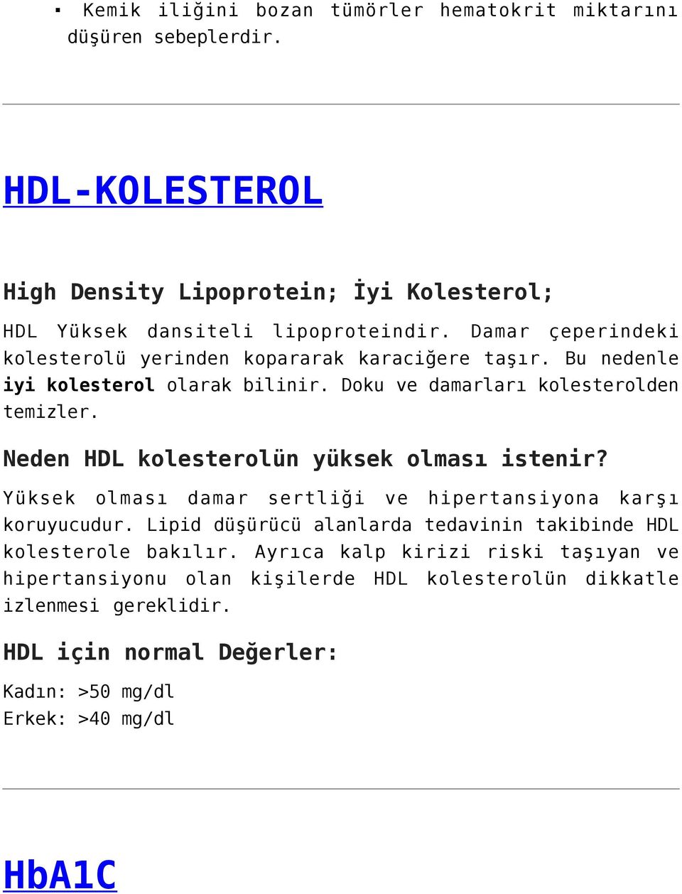 Neden HDL kolesterolün yüksek olması istenir? Yüksek olması damar sertliği ve hipertansiyona karşı koruyucudur.