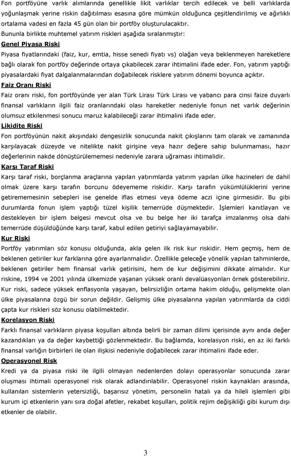 Bununla birlikte muhtemel yatırım riskleri aşağıda sıralanmıştır: Genel Piyasa Riski Piyasa fiyatlarındaki (faiz, kur, emtia, hisse senedi fiyatı vs) olağan veya beklenmeyen hareketlere bağlı olarak