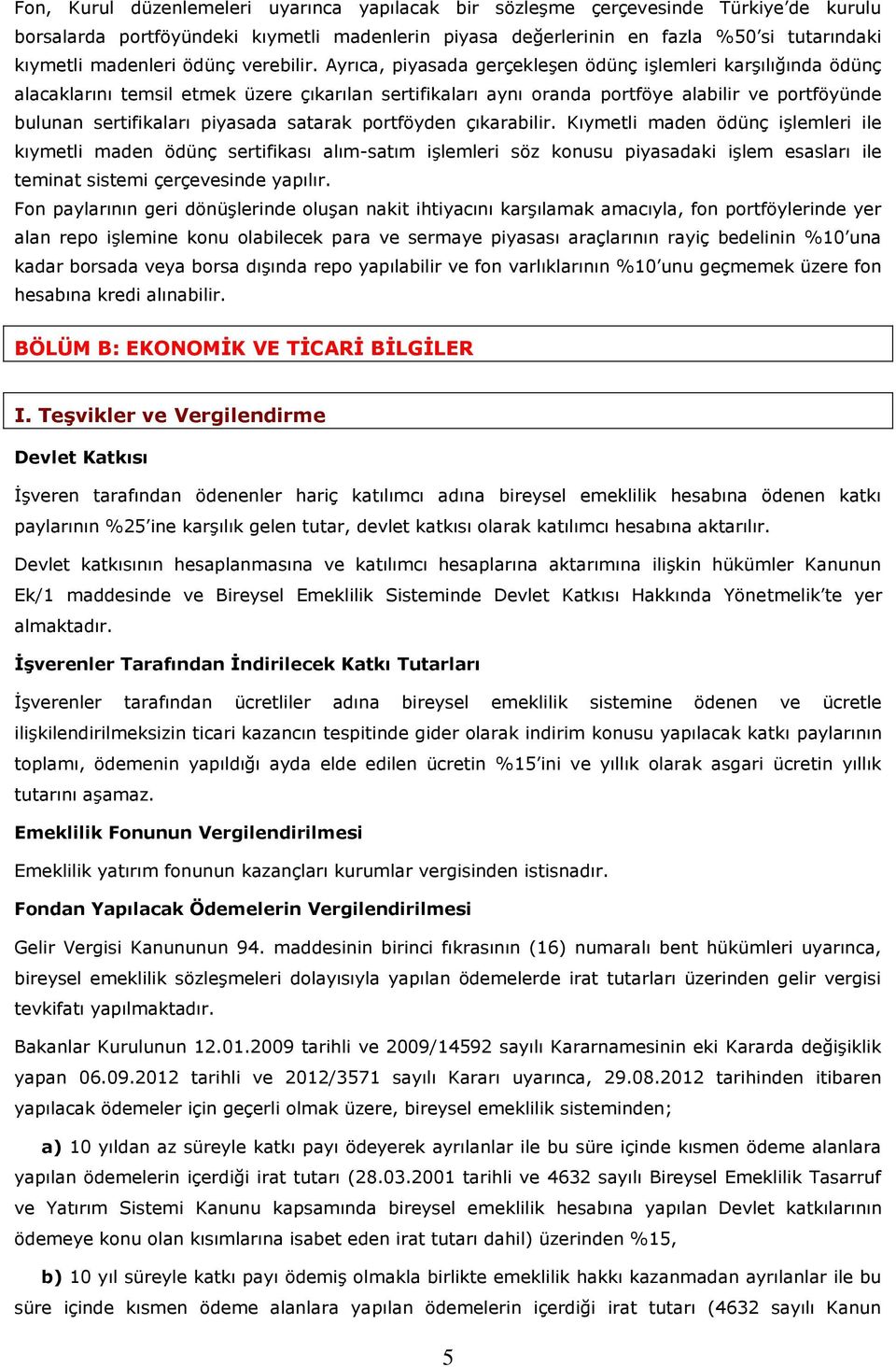 Ayrıca, piyasada gerçekleşen ödünç işlemleri karşılığında ödünç alacaklarını temsil etmek üzere çıkarılan sertifikaları aynı oranda portföye alabilir ve portföyünde bulunan sertifikaları piyasada