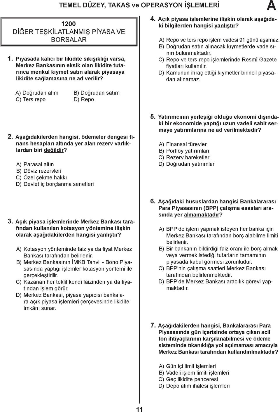 Açık piyasa işlemlerine ilişkin olarak aşağıdaki bilgilerden hangisi yanlıştır? A) Repo ve ters repo işlem vadesi 91 günü aşamaz. B) Doğrudan satın alınacak kıymetlerde vade sınırı bulunmaktadır.