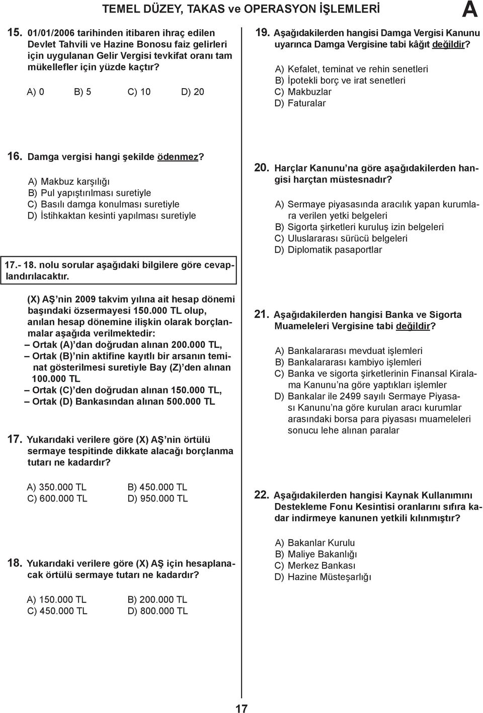 A) Kefalet, teminat ve rehin senetleri B) İpotekli borç ve irat senetleri C) Makbuzlar D) Faturalar 16. Damga vergisi hangi şekilde ödenmez?