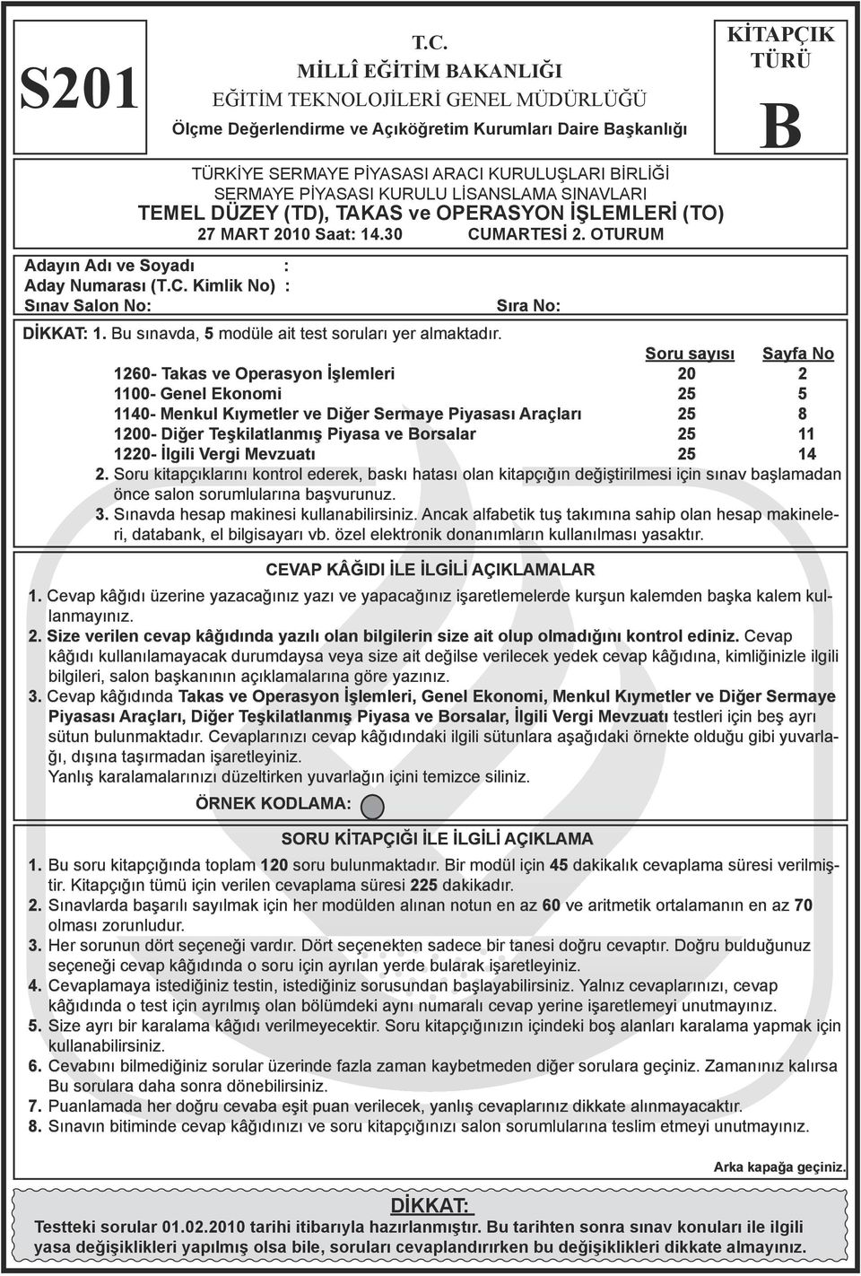 PİYASASI KURULU LİSANSLAMA SINAVLARI TEMEL DÜZEY (TD), TAKAS ve OPERASYON İŞLEMLERİ (TO) 27 MART 2010 Saat: 14.30 CUMARTESİ 2. OTURUM Adayın Adı ve Soyadı : Aday Numarası (T.C. Kimlik No) : Sınav Salon No: DİKKAT: 1.