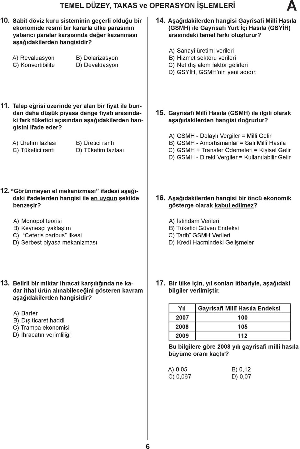 A) Sanayi üretimi verileri B) Hizmet sektörü verileri C) Net dış alem faktör gelirleri D) GSYİH, GSMH nin yeni adıdır. 11.