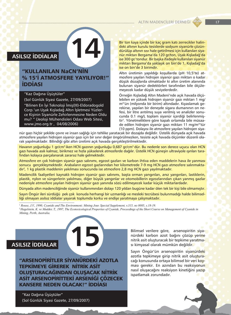 tr, 04/08/2006) Bir ton kaya içinde bir kaç gram katı zerrecikler halindeki altının kurulu tesislerde sodyum siyanürle çözündürülüp altının sıvı hale getirilmesi için kullanılan siyanür miktarı