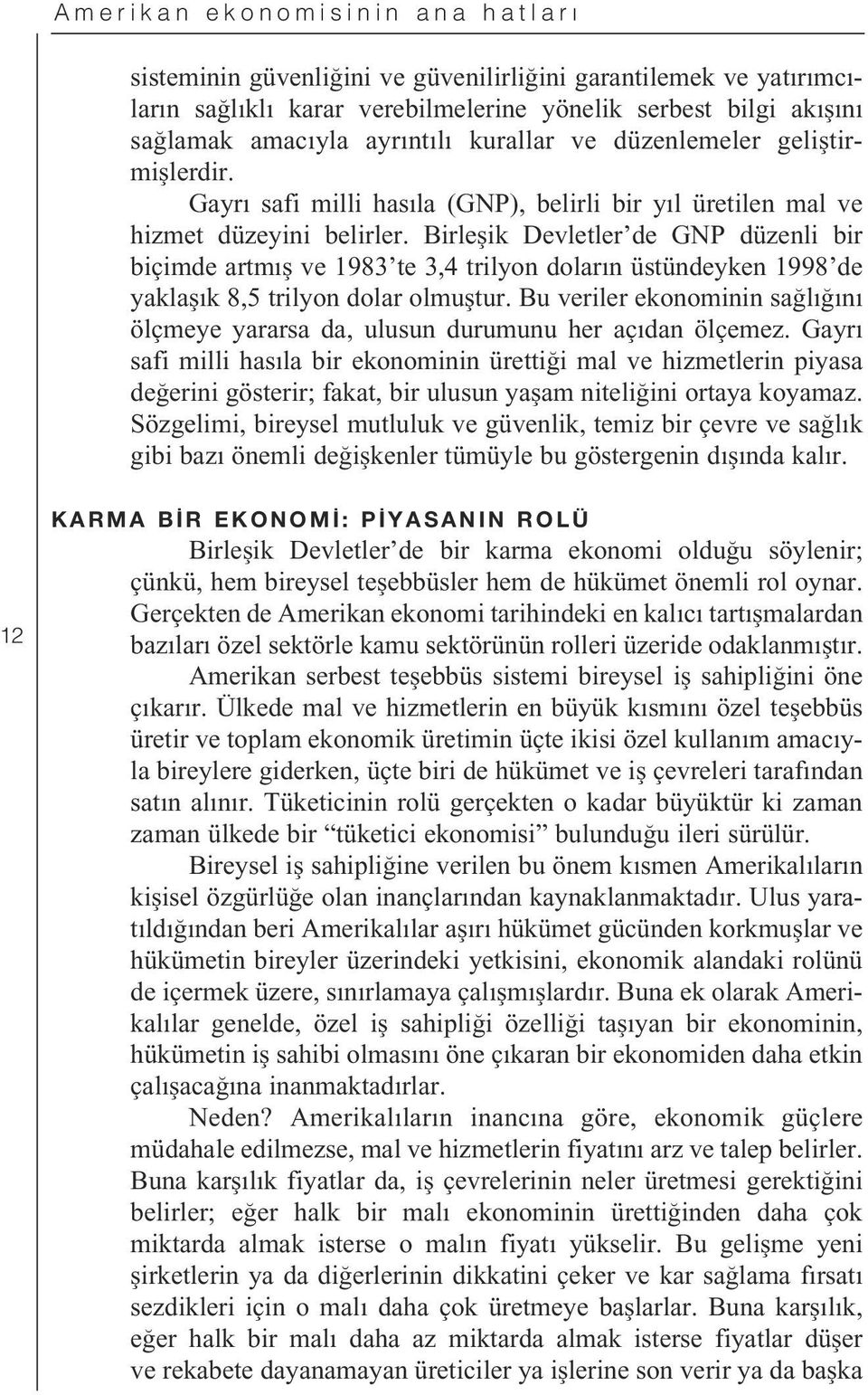 Birle ik Devletler de GNP düzenli bir biçimde artm ve 1983 te 3,4 trilyon dolar n üstündeyken 1998 de yakla k 8,5 trilyon dolar olmu tur.