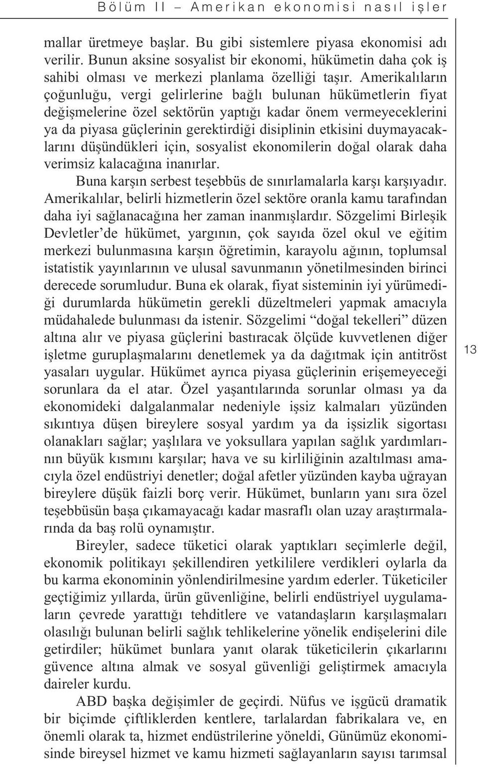 Amerikal lar n ço unlu u, vergi gelirlerine ba l bulunan hükümetlerin fiyat de i melerine özel sektörün yapt kadar önem vermeyeceklerini ya da piyasa güçlerinin gerektirdi i disiplinin etkisini