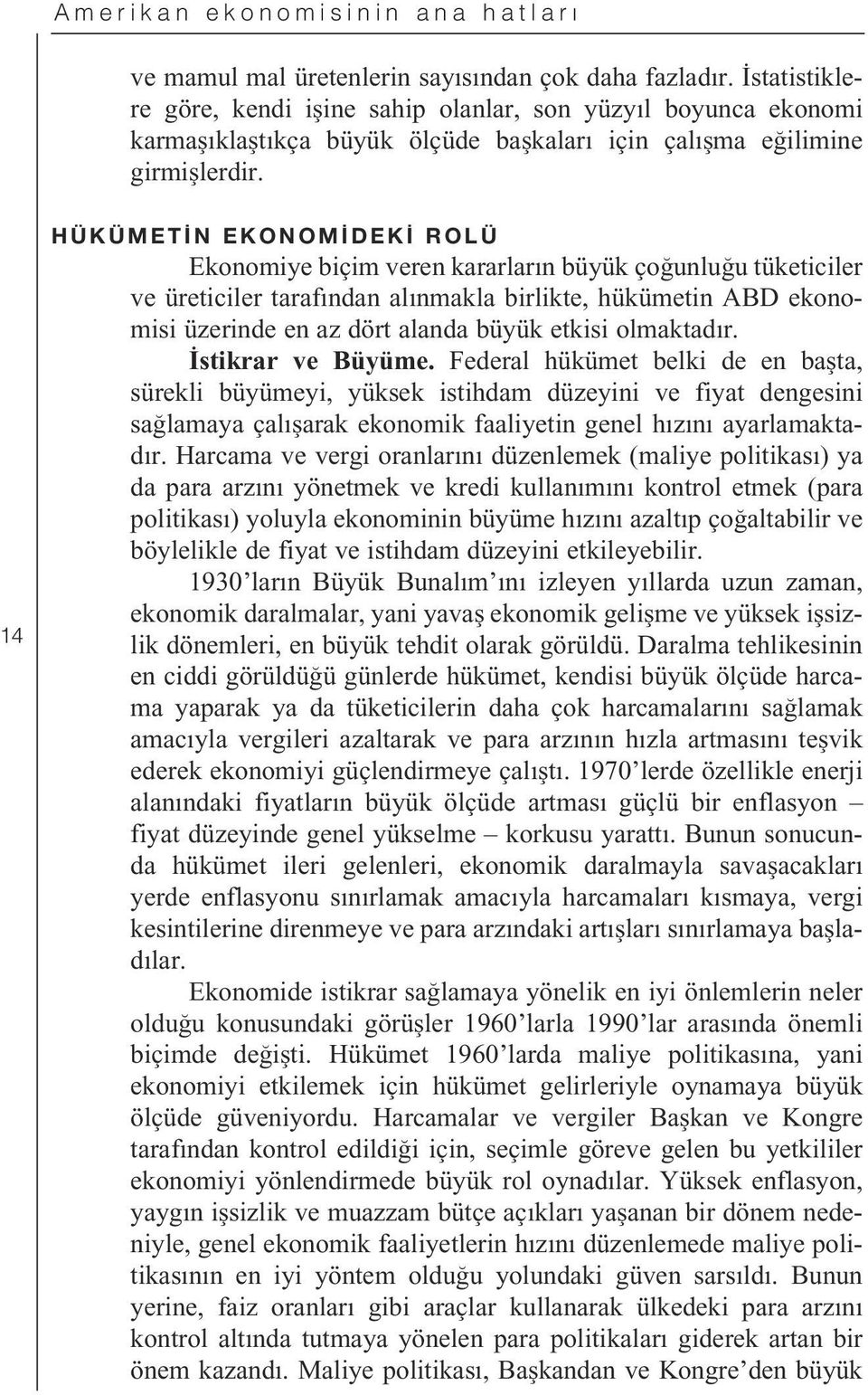 14 HÜKÜMET N EKONOM DEK ROLÜ Ekonomiye biçim veren kararlar n büyük ço unlu u tüketiciler ve üreticiler taraf ndan al nmakla birlikte, hükümetin ABD ekonomisi üzerinde en az dört alanda büyük etkisi