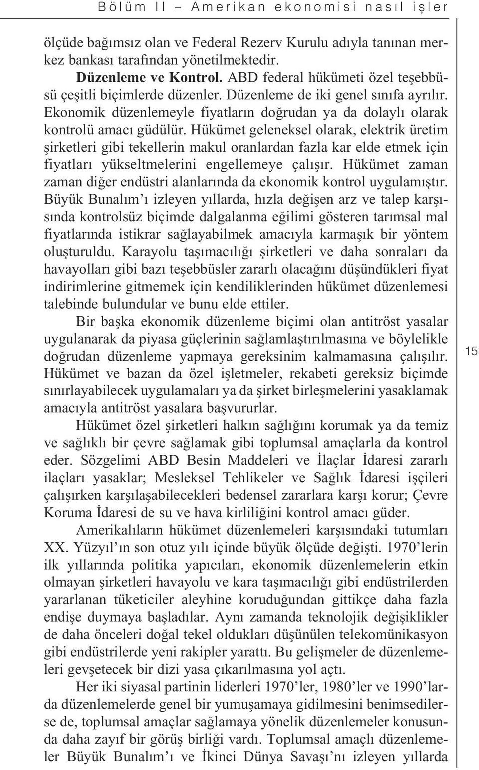 Hükümet geleneksel olarak, elektrik üretim irketleri gibi tekellerin makul oranlardan fazla kar elde etmek için fiyatlar yükseltmelerini engellemeye çal r.