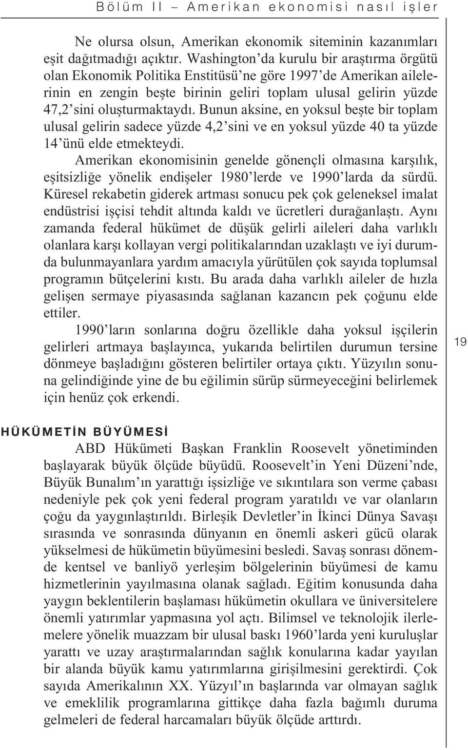 Bunun aksine, en yoksul be te bir toplam ulusal gelirin sadece yüzde 4,2 sini ve en yoksul yüzde 40 ta yüzde 14 ünü elde etmekteydi.