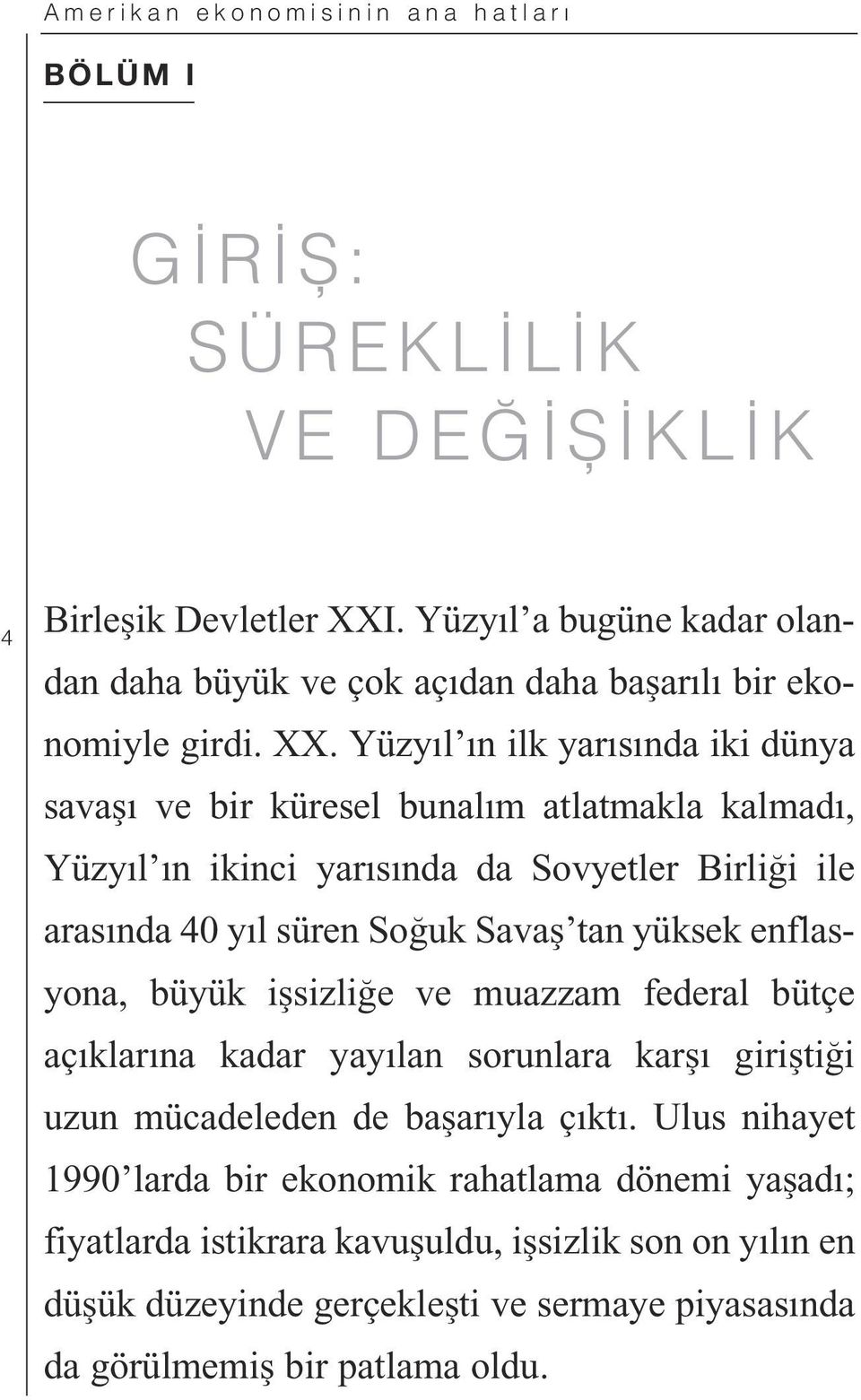 Yüzy l n ilk yar s nda iki dünya sava ve bir küresel bunal m atlatmakla kalmad, Yüzy l n ikinci yar s nda da Sovyetler Birli i ile aras nda 40 y l süren So uk Sava tan yüksek