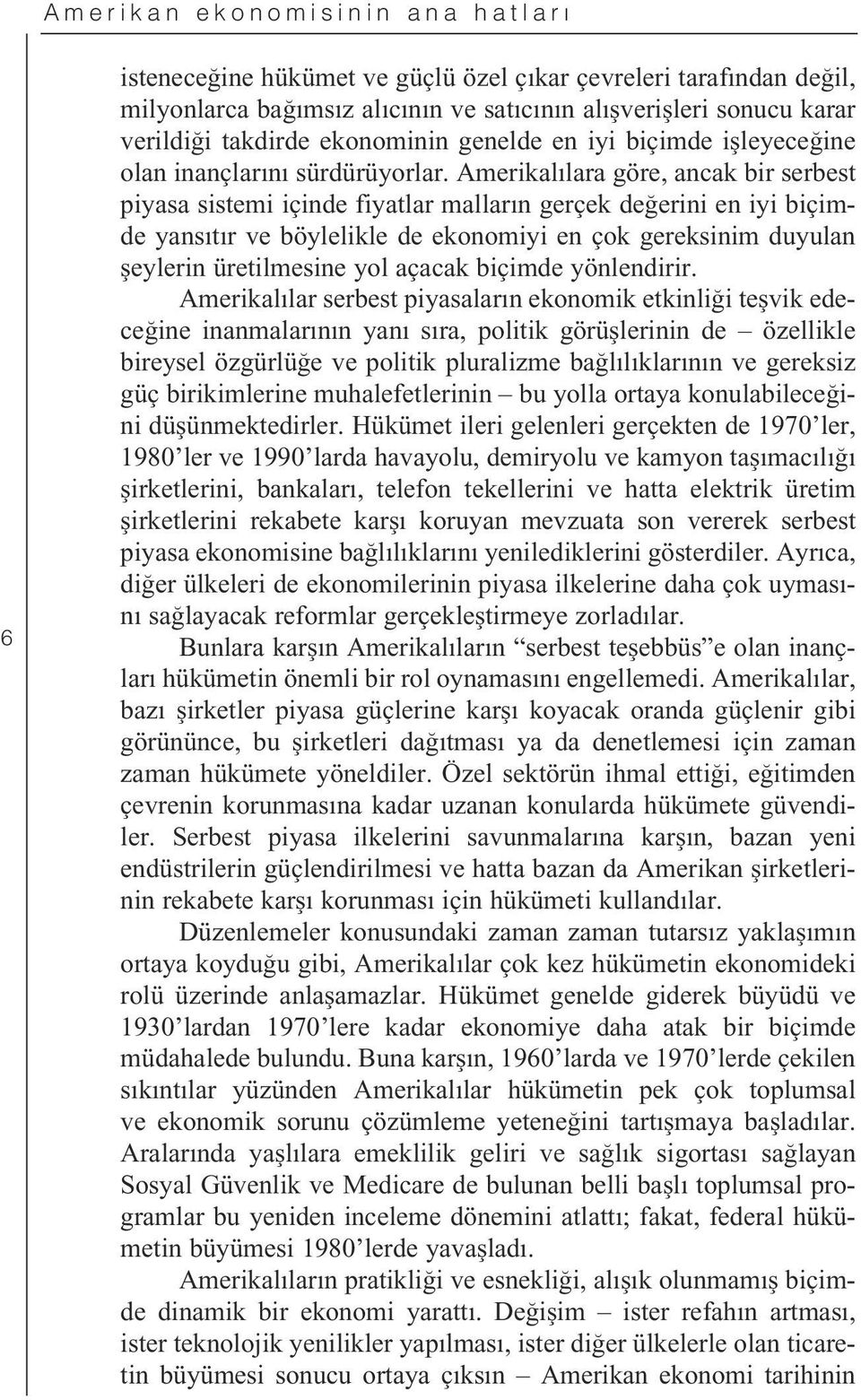 Amerikal lara göre, ancak bir serbest piyasa sistemi içinde fiyatlar mallar n gerçek de erini en iyi biçimde yans t r ve böylelikle de ekonomiyi en çok gereksinim duyulan eylerin üretilmesine yol