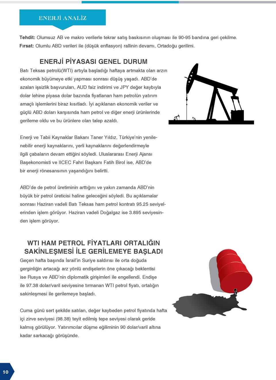 ENERJİ PİYASASI GENEL DURUM Batı Teksas petrolü(wti) artıyla başladığı haftaya artmakta olan arzın ekonomik büyümeye etki yapması sonrası düşüş yaşadı.