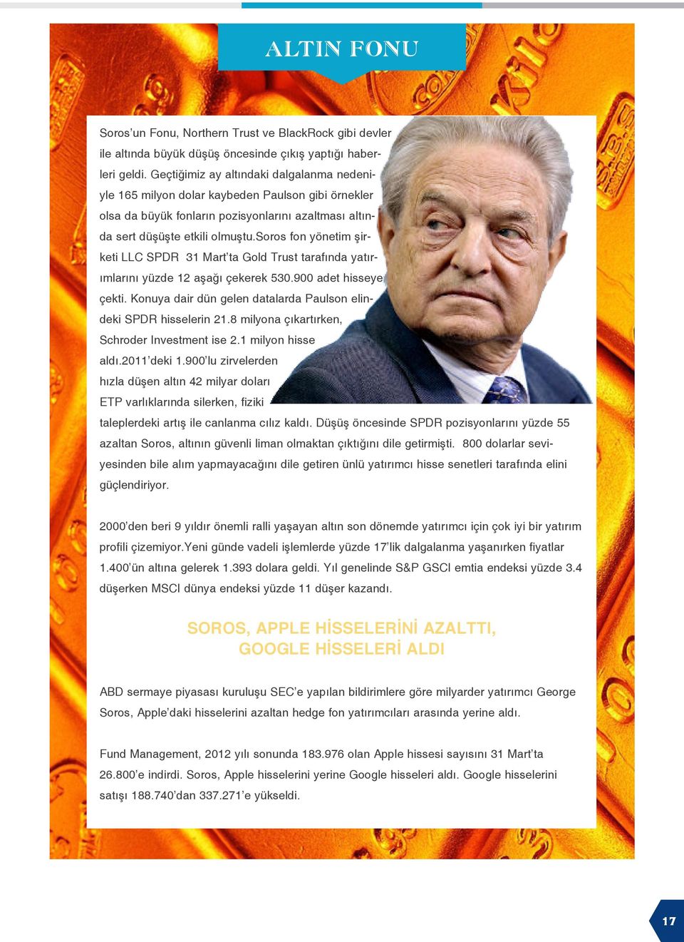 soros fon yönetim şirketi LLC SPDR 31 Mart ta Gold Trust tarafında yatırımlarını yüzde 12 aşağı çekerek 530.900 adet hisseye çekti. Konuya dair dün gelen datalarda Paulson elindeki SPDR hisselerin 21.