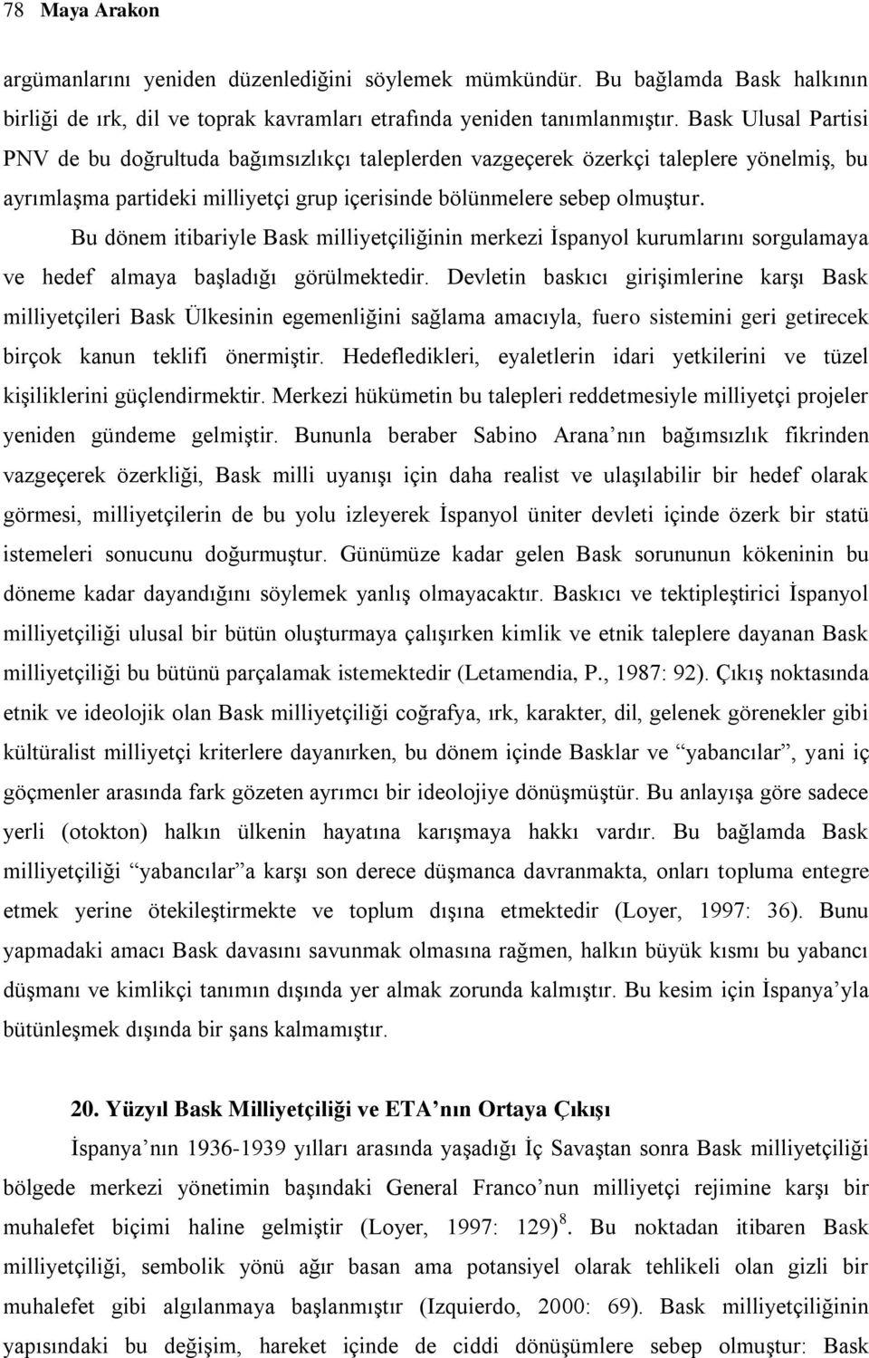 Bu dönem itibariyle Bask milliyetçiliğinin merkezi İspanyol kurumlarını sorgulamaya ve hedef almaya başladığı görülmektedir.