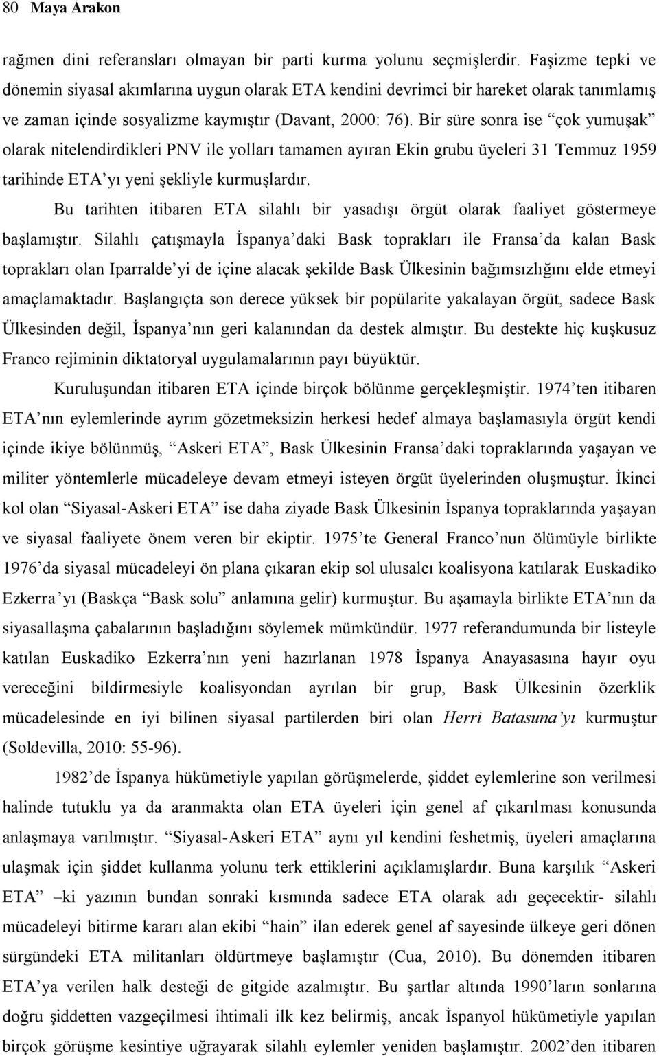 Bir süre sonra ise çok yumuşak olarak nitelendirdikleri PNV ile yolları tamamen ayıran Ekin grubu üyeleri 31 Temmuz 1959 tarihinde ETA yı yeni şekliyle kurmuşlardır.