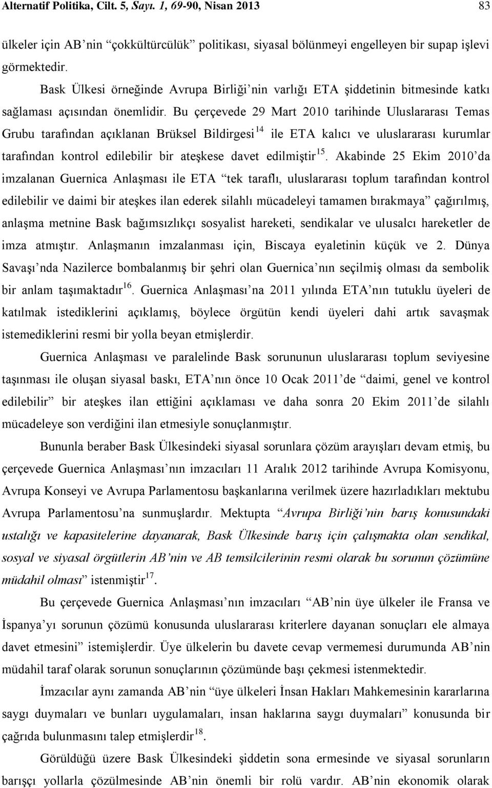 Bu çerçevede 29 Mart 2010 tarihinde Uluslararası Temas Grubu tarafından açıklanan Brüksel Bildirgesi 14 ile ETA kalıcı ve uluslararası kurumlar tarafından kontrol edilebilir bir ateşkese davet