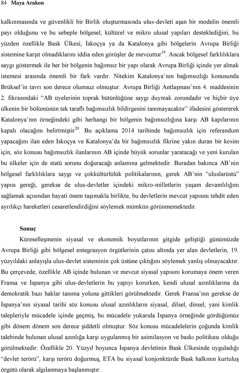 Ancak bölgesel farklılıklara saygı göstermek ile her bir bölgenin bağımsız bir yapı olarak Avrupa Birliği içinde yer almak istemesi arasında önemli bir fark vardır.