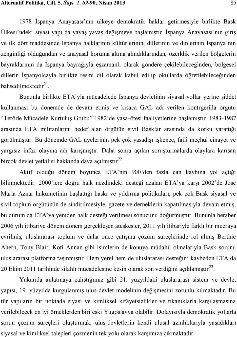 İspanya Anayasası nın giriş ve ilk dört maddesinde İspanya halklarının kültürlerinin, dillerinin ve dinlerinin İspanya nın zenginliği olduğundan ve anayasal koruma altına alındıklarından, özerklik