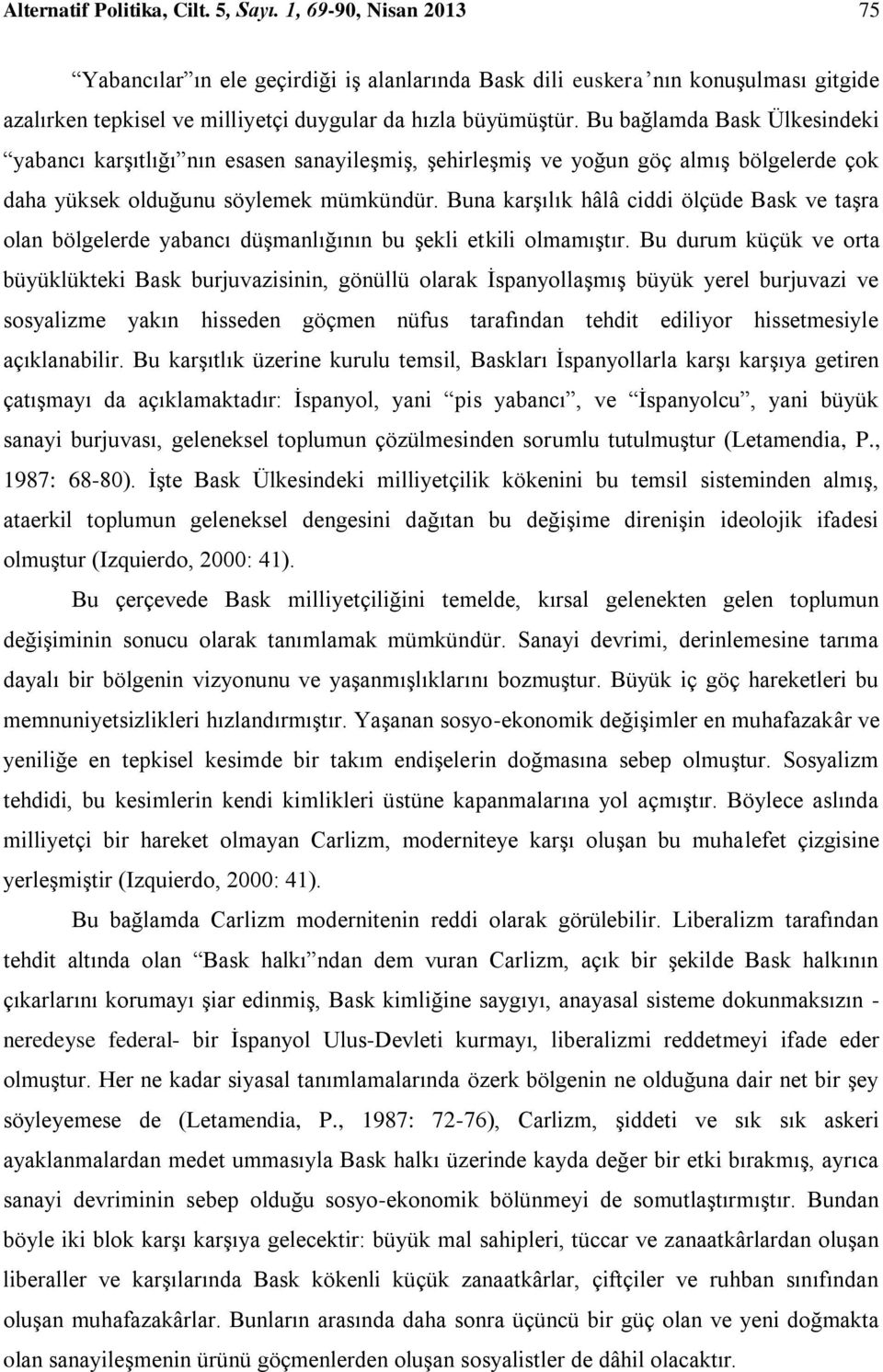 Bu bağlamda Bask Ülkesindeki yabancı karşıtlığı nın esasen sanayileşmiş, şehirleşmiş ve yoğun göç almış bölgelerde çok daha yüksek olduğunu söylemek mümkündür.